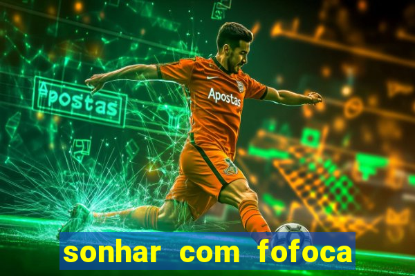 sonhar com fofoca jogo do bicho